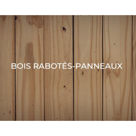 BOIS RABOTES - PANNEAUX BOIS RABOTES - PANNEAUX